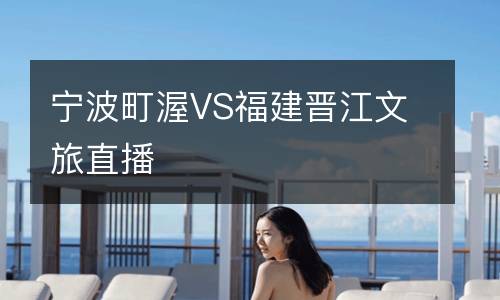 寧波町渥VS福建晉江文旅直播