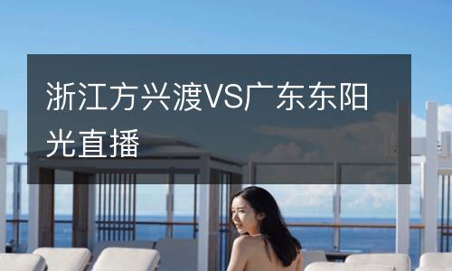 浙江方興渡VS廣東東陽光直播
